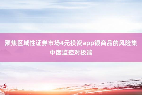聚焦区域性证券市场4元投资app银商品的风险集中度监控对极端
