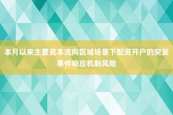 本月以来主要资本流向区域场景下配资开户的突发事件响应机制风险